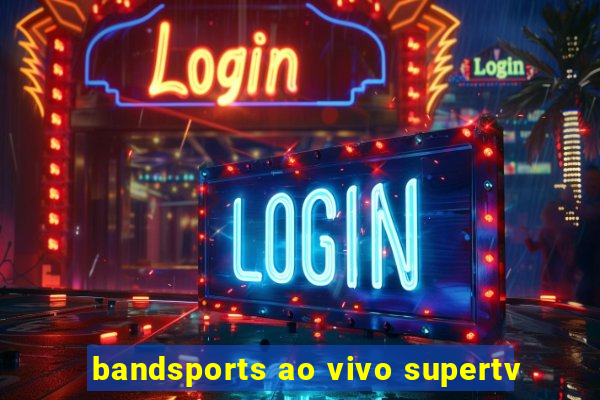 bandsports ao vivo supertv